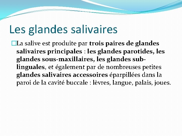 Les glandes salivaires �La salive est produite par trois paires de glandes salivaires principales