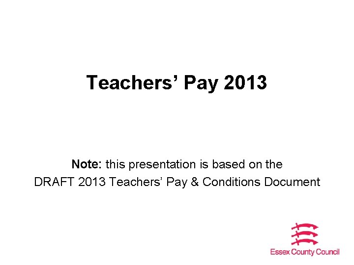 Teachers’ Pay 2013 Note: this presentation is based on the DRAFT 2013 Teachers’ Pay