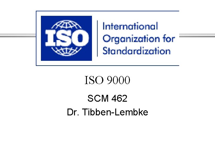 ISO 9000 SCM 462 Dr. Tibben-Lembke 