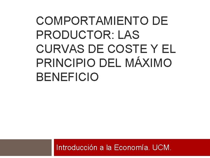 COMPORTAMIENTO DE PRODUCTOR: LAS CURVAS DE COSTE Y EL PRINCIPIO DEL MÁXIMO BENEFICIO Introducción