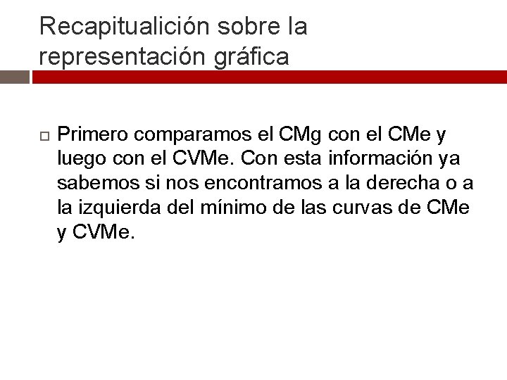 Recapitualición sobre la representación gráfica Primero comparamos el CMg con el CMe y luego