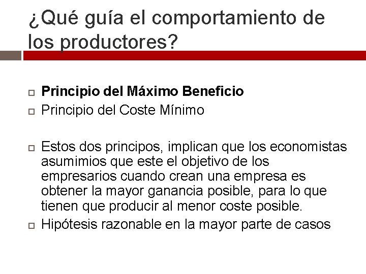 ¿Qué guía el comportamiento de los productores? Principio del Máximo Beneficio Principio del Coste