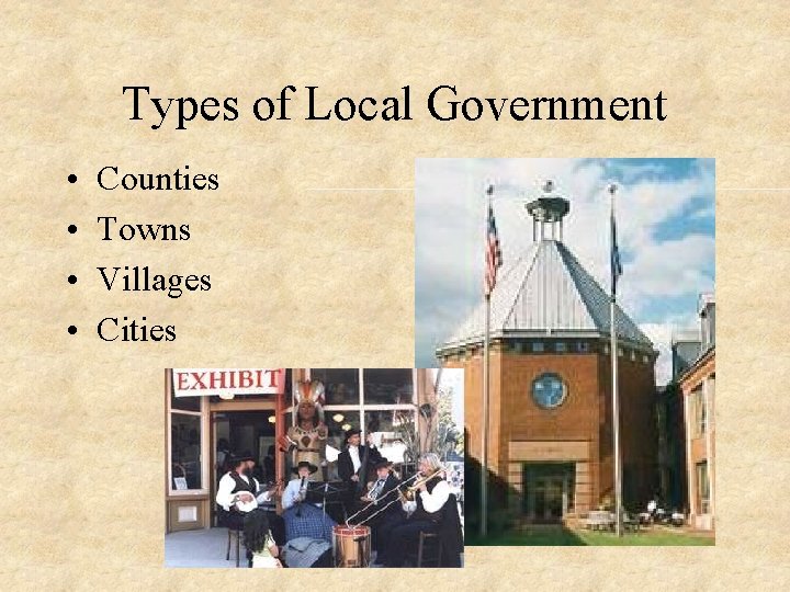 Types of Local Government • • Counties Towns Villages Cities 