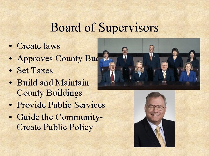 Board of Supervisors • • Create laws Approves County Budget Set Taxes Build and