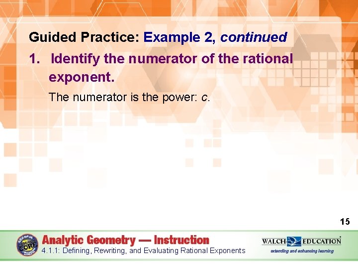 Guided Practice: Example 2, continued 1. Identify the numerator of the rational exponent. The