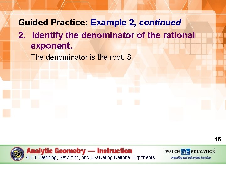 Guided Practice: Example 2, continued 2. Identify the denominator of the rational exponent. The