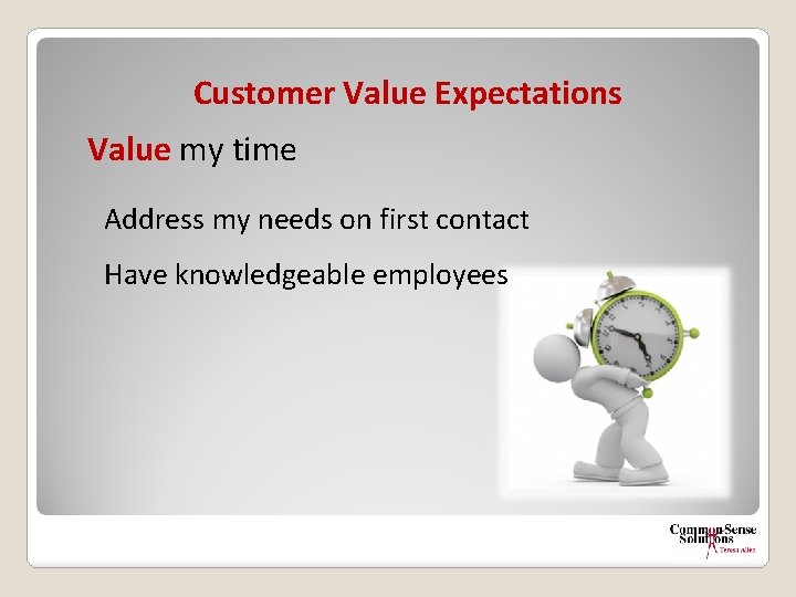 Customer Value Expectations Value my time Address my needs on first contact Have knowledgeable