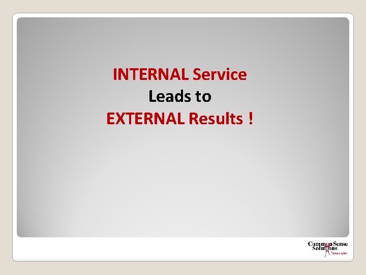 INTERNAL Service Leads to EXTERNAL Results ! 