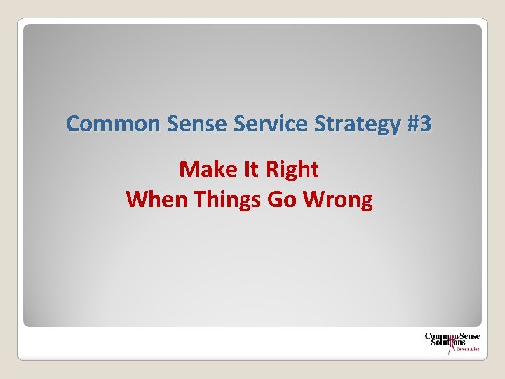 Common Sense Service Strategy #3 Make It Right When Things Go Wrong 