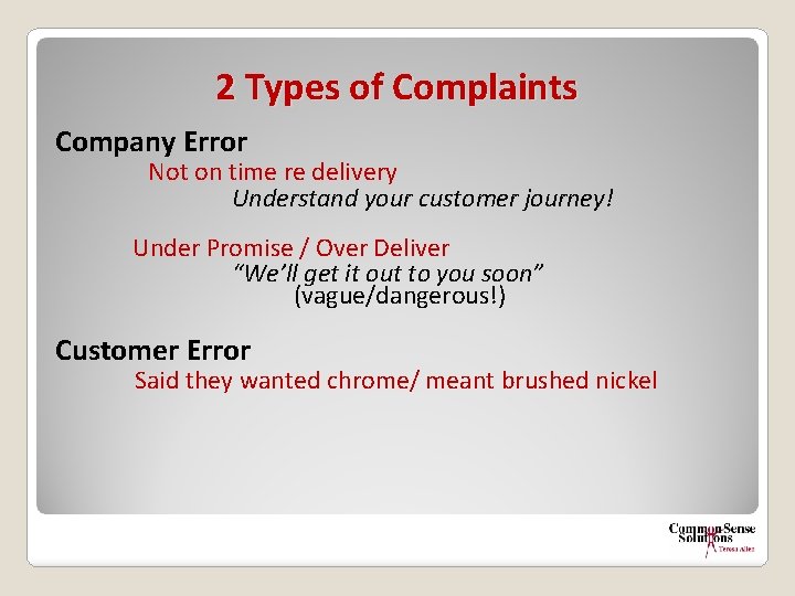 2 Types of Complaints Company Error Not on time re delivery Understand your customer