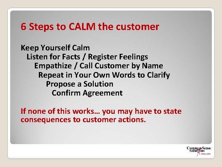 6 Steps to CALM the customer Keep Yourself Calm Listen for Facts / Register
