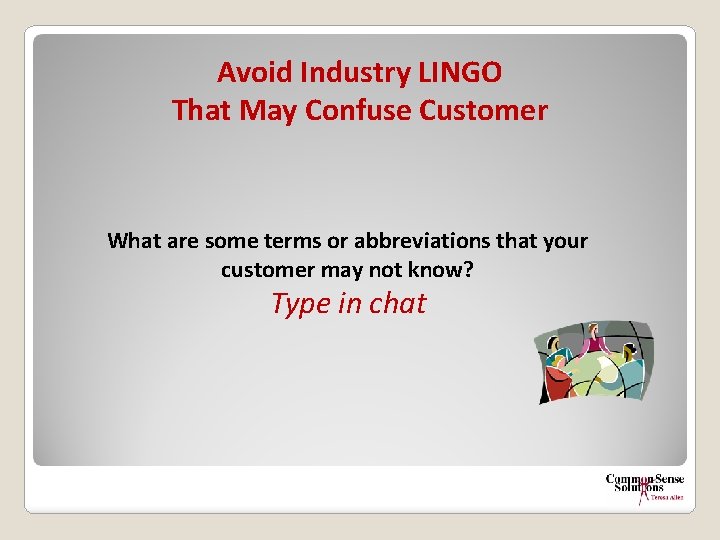 Avoid Industry LINGO That May Confuse Customer What are some terms or abbreviations that