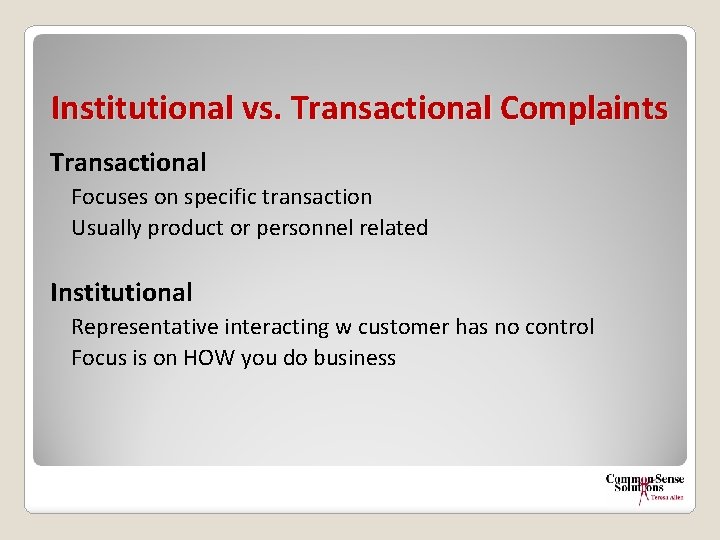 Institutional vs. Transactional Complaints Transactional Focuses on specific transaction Usually product or personnel related