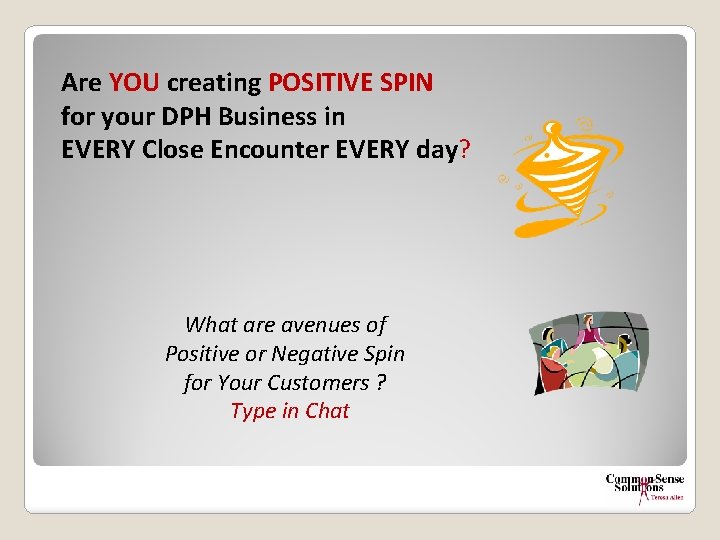 Are YOU creating POSITIVE SPIN for your DPH Business in EVERY Close Encounter EVERY