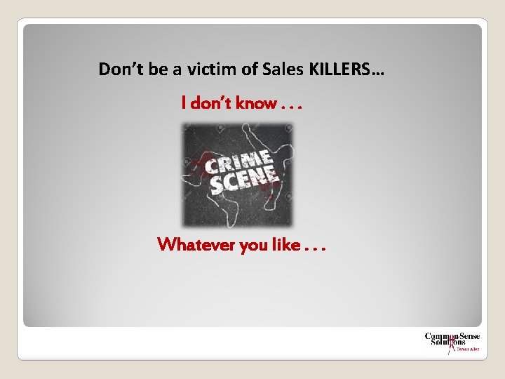 Don’t be a victim of Sales KILLERS… I don’t know. . . Whatever you