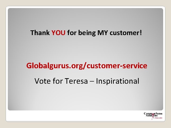 Thank YOU for being MY customer! Globalgurus. org/customer-service Vote for Teresa – Inspirational 