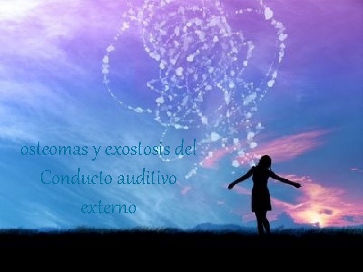 osteomas y exostosis del Conducto auditivo externo osteomas y exostosis del Conducto auditivo externo