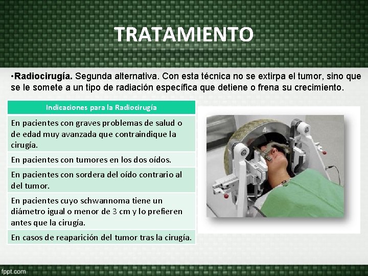 TRATAMIENTO • Radiocirugía. Segunda alternativa. Con esta técnica no se extirpa el tumor, sino TRATAMIENTO • Radiocirugía. Segunda alternativa. Con esta técnica no se extirpa el tumor, sino