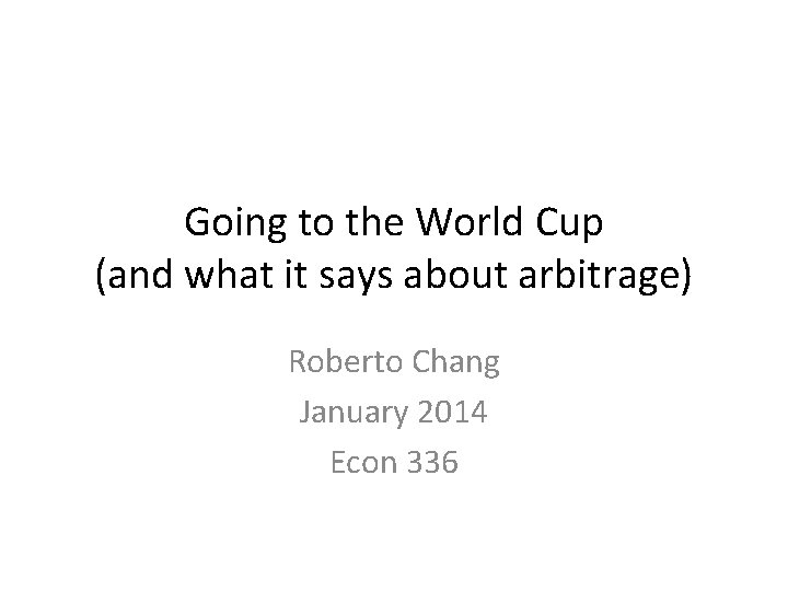 Going to the World Cup (and what it says about arbitrage) Roberto Chang January
