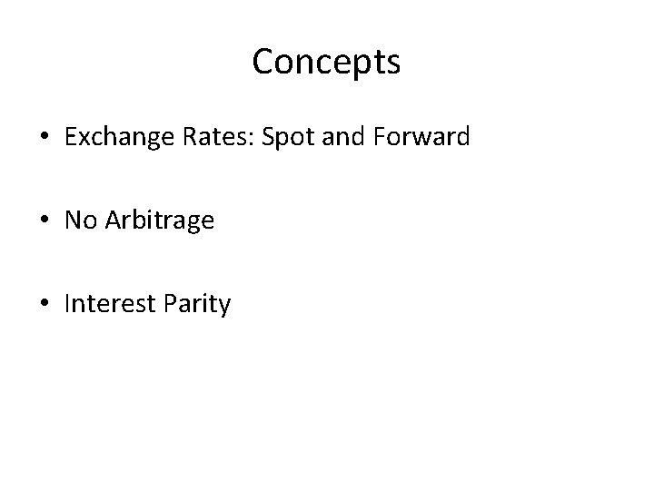 Concepts • Exchange Rates: Spot and Forward • No Arbitrage • Interest Parity 