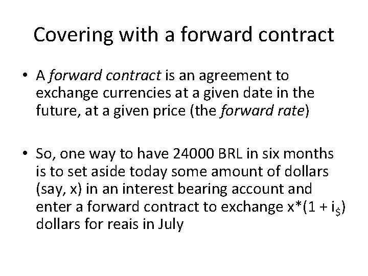 Covering with a forward contract • A forward contract is an agreement to exchange