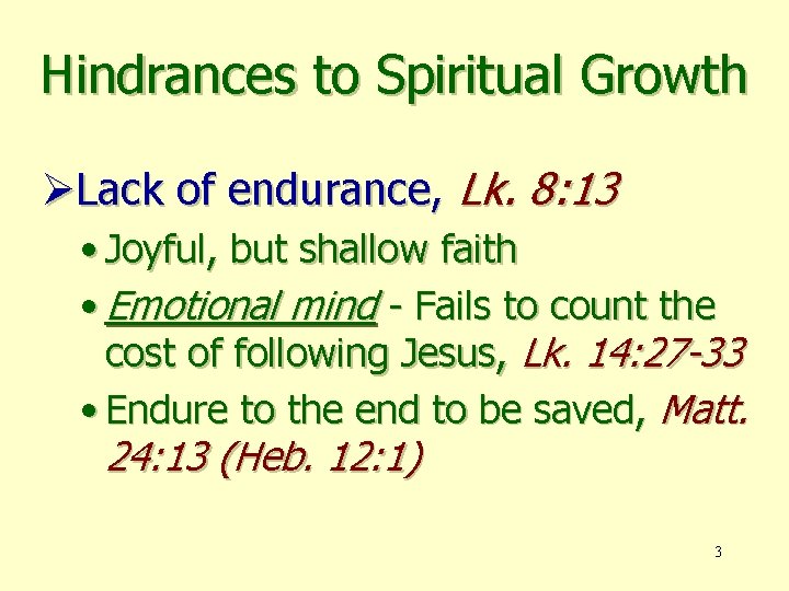 Hindrances to Spiritual Growth ØLack of endurance, Lk. 8: 13 • Joyful, but shallow