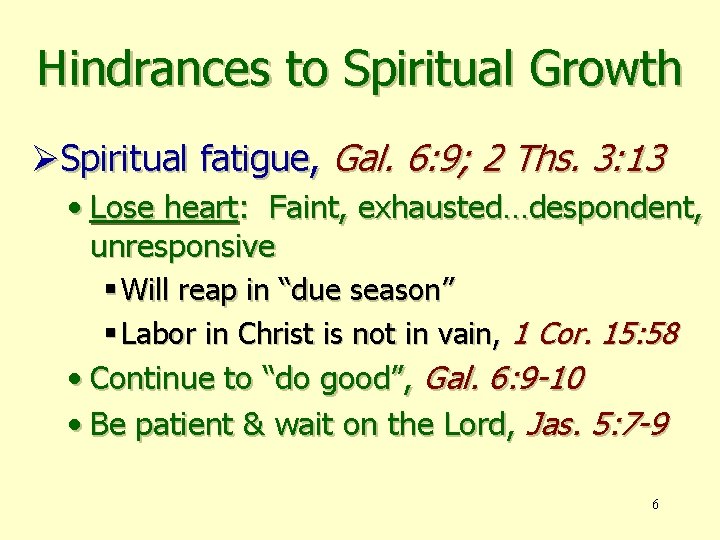 Hindrances to Spiritual Growth ØSpiritual fatigue, Gal. 6: 9; 2 Ths. 3: 13 •