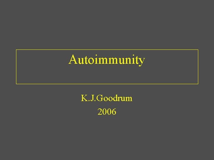 Autoimmunity K. J. Goodrum 2006 