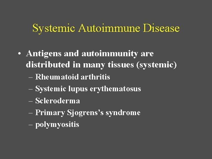 Systemic Autoimmune Disease • Antigens and autoimmunity are distributed in many tissues (systemic) –