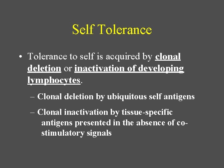 Self Tolerance • Tolerance to self is acquired by clonal deletion or inactivation of