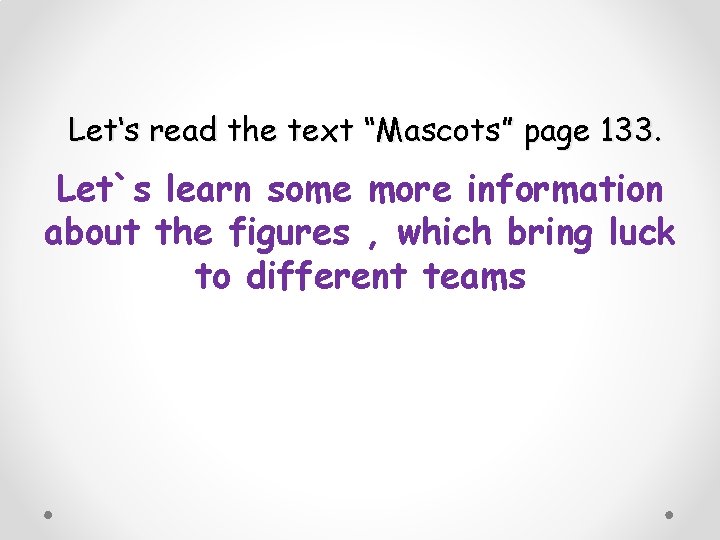 Let‘s read the text “Mascots” page 133. Let`s learn some more information about the