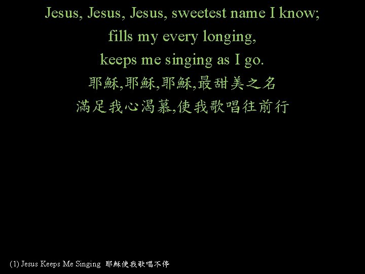 Jesus, sweetest name I know; fills my every longing, keeps me singing as I