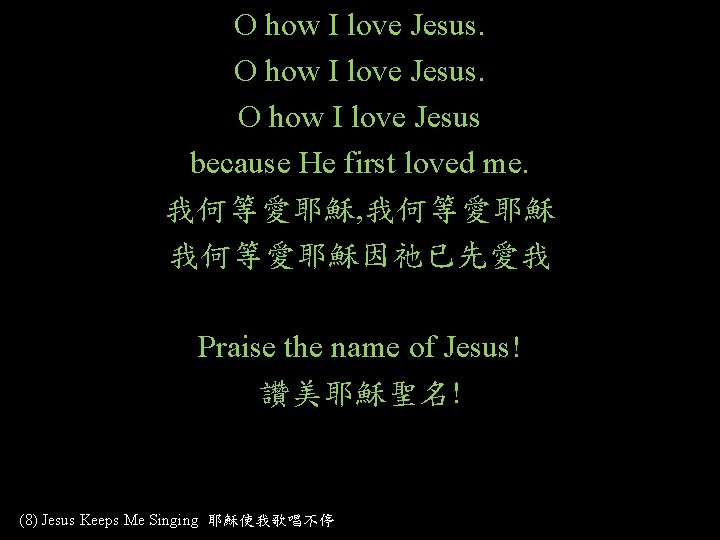 O how I love Jesus because He first loved me. 我何等愛耶穌, 我何等愛耶穌因祂已先愛我 Praise the