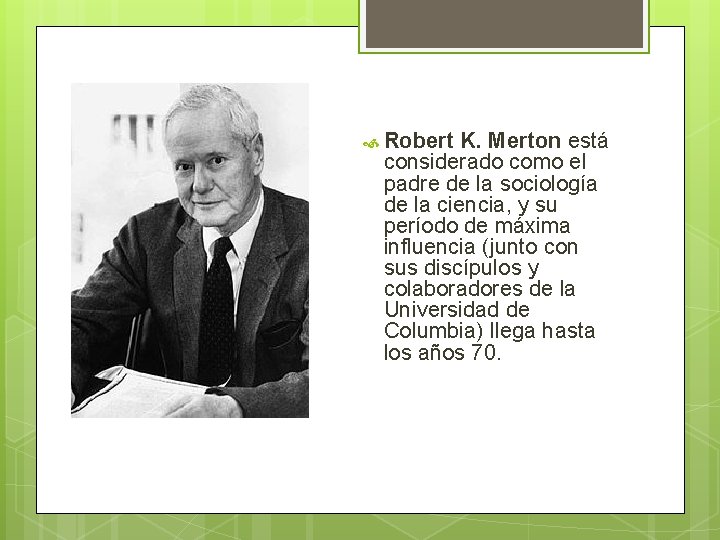  Robert K. Merton está considerado como el padre de la sociología de la