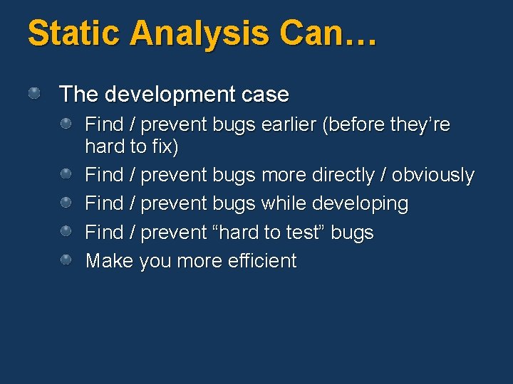 Static Analysis Can… The development case Find / prevent bugs earlier (before they’re hard Static Analysis Can… The development case Find / prevent bugs earlier (before they’re hard