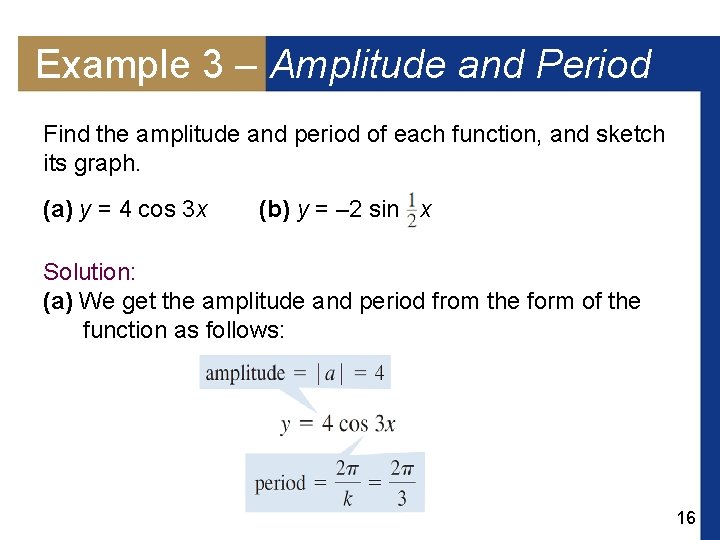 Example 3 – Amplitude and Period Find the amplitude and period of each function,