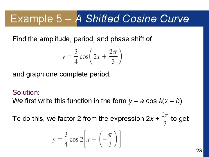 Example 5 – A Shifted Cosine Curve Find the amplitude, period, and phase shift