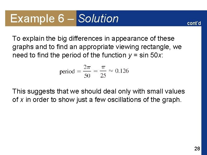 Example 6 – Solution cont’d To explain the big differences in appearance of these