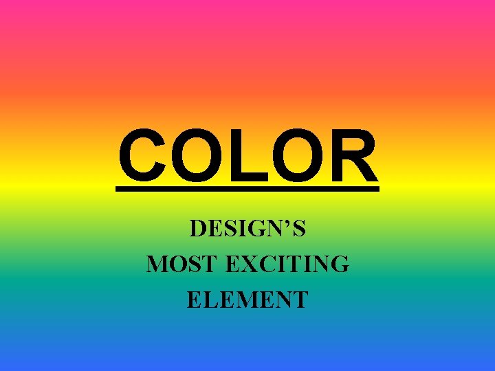 COLOR DESIGN’S MOST EXCITING ELEMENT 