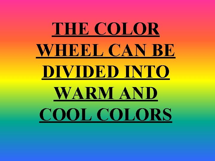 THE COLOR WHEEL CAN BE DIVIDED INTO WARM AND COOL COLORS 