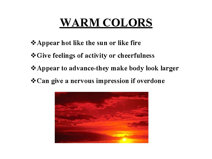 WARM COLORS v. Appear hot like the sun or like fire v. Give feelings