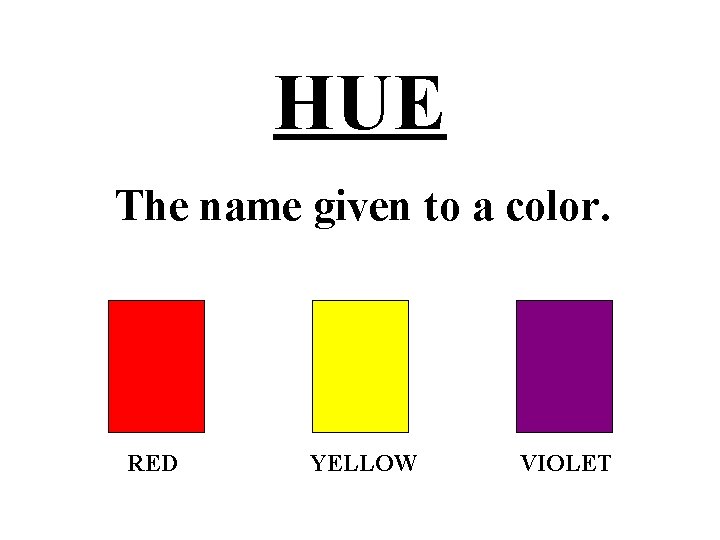 HUE The name given to a color. RED YELLOW VIOLET 