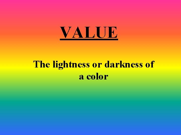 VALUE The lightness or darkness of a color 