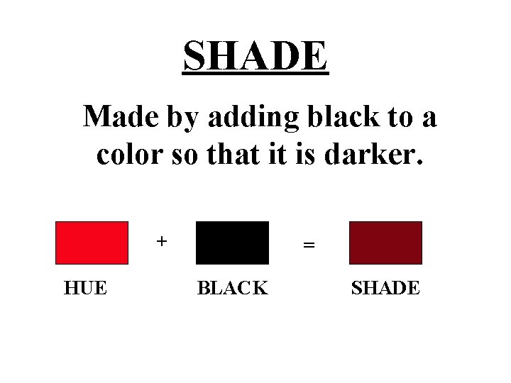 SHADE Made by adding black to a color so that it is darker. +