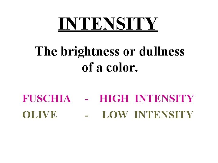 INTENSITY The brightness or dullness of a color. FUSCHIA OLIVE - HIGH INTENSITY LOW