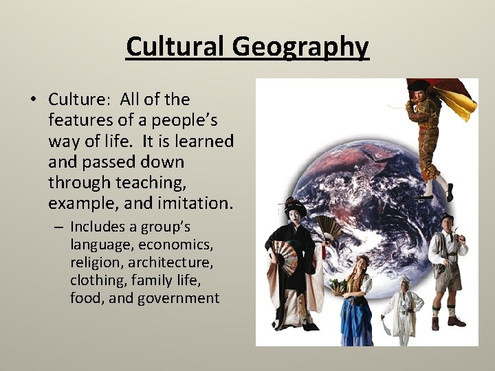 Cultural Geography • Culture: All of the features of a people’s way of life.