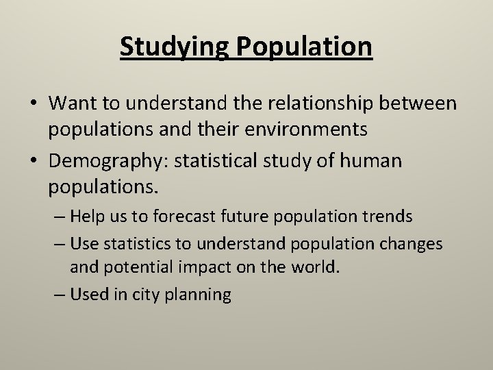 Studying Population • Want to understand the relationship between populations and their environments •