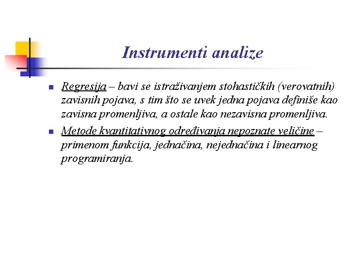 Instrumenti analize n n Regresija – bavi se istraživanjem stohastičkih (verovatnih) zavisnih pojava, s