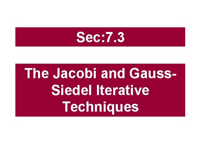 Sec: 7. 3 The Jacobi and Gauss. Siedel Iterative Techniques 