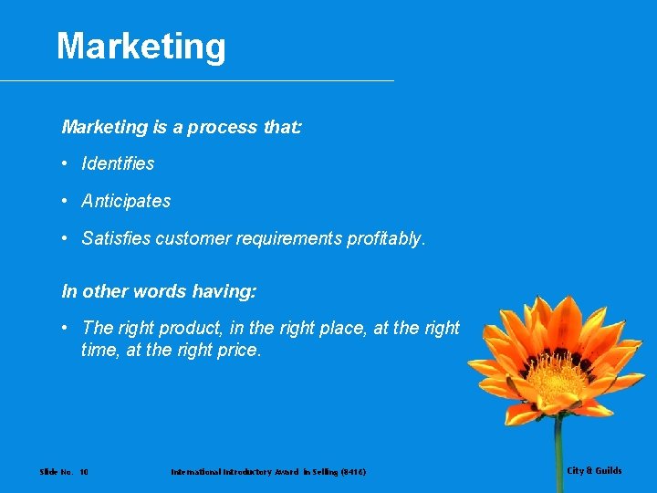 Marketing is a process that: • Identifies • Anticipates • Satisfies customer requirements profitably.